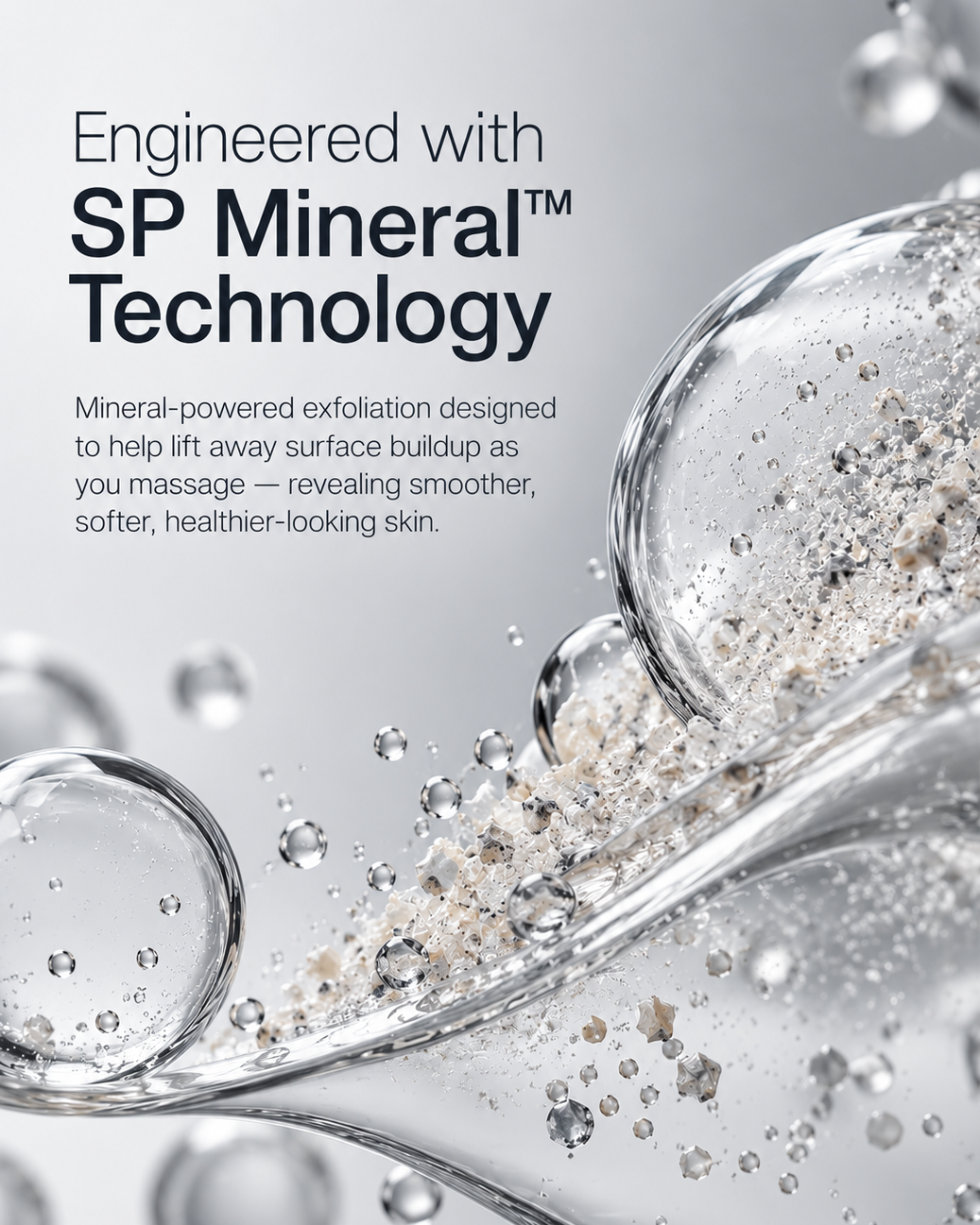 engineered with sp mineral technology. to help lift away surface buildup as you massage--revealing smoother, softer, healthier-looking skin.